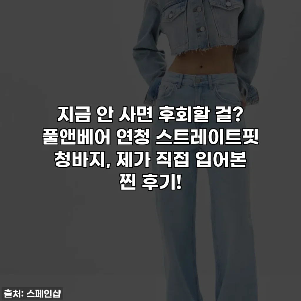 지금 안 사면 후회할 걸? 풀앤베어 연청 스트레이트핏 청바지, 제가 직접 입어본 찐 후기!