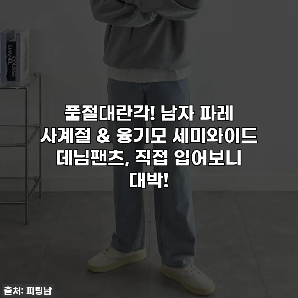 🔥 품절대란각! 남자 파레 사계절 & 융기모 세미와이드 데님팬츠, 직접 입어보니 대박!