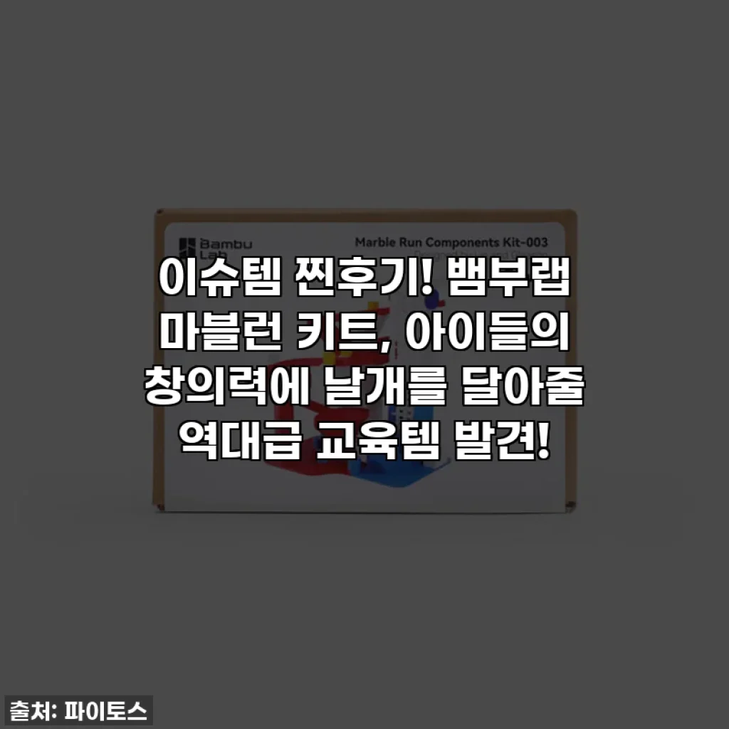 이슈템 찐후기! 뱀부랩 마블런 키트, 아이들의 창의력에 날개를 달아줄 역대급 교육템 발견! ✨