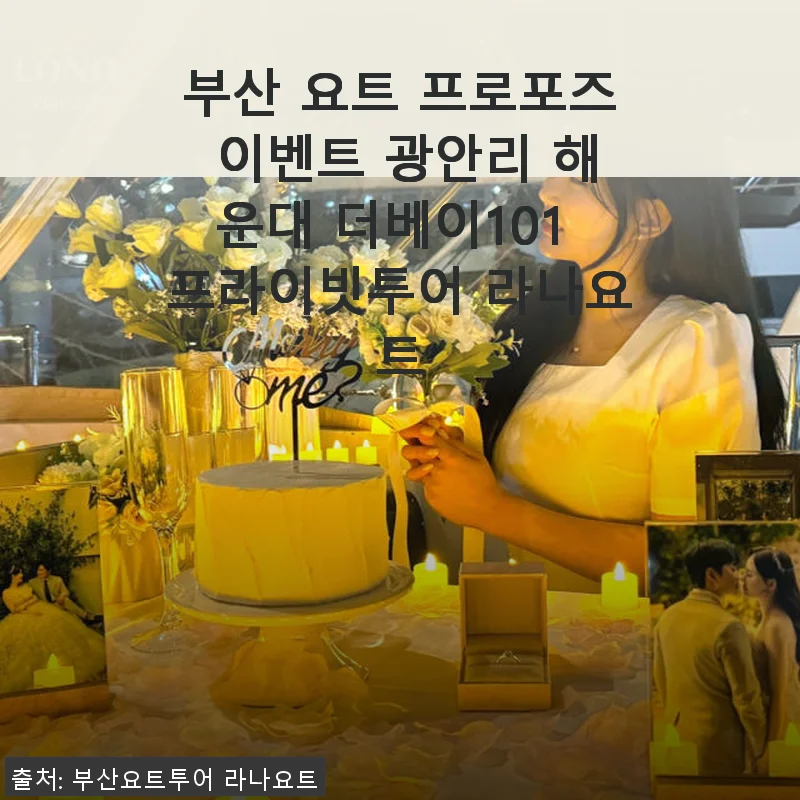 부산 요트 프로포즈 이벤트, 광안리 해운대 더베이101 프라이빗투어 사용후기