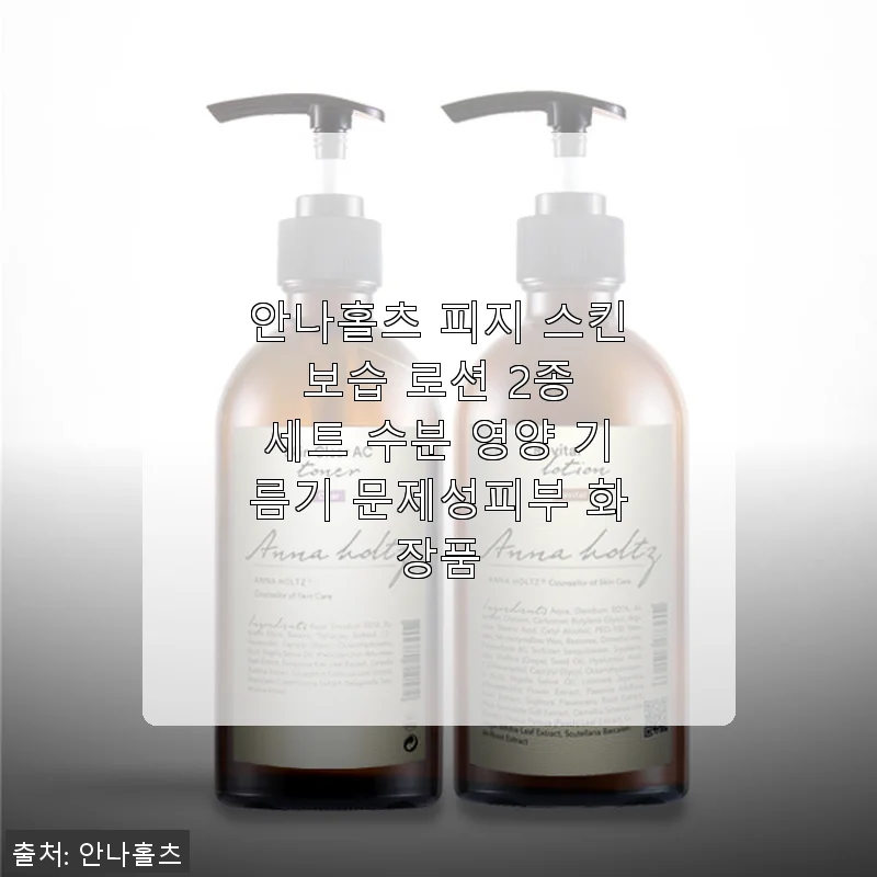 안나홀츠 피지 스킨 보습 로션 2종 세트 사용후기 - 민감한 피부에도 촉촉함 가득
