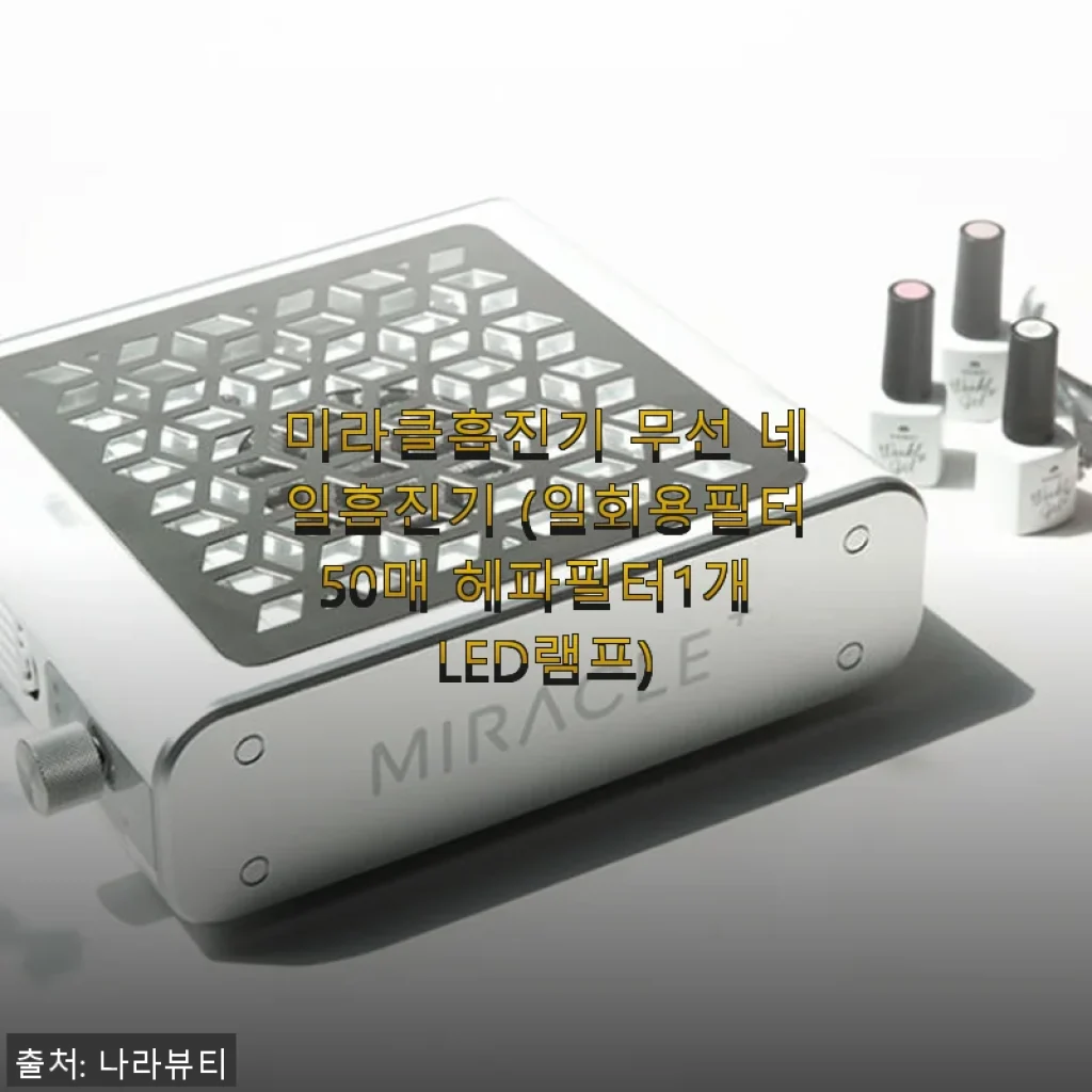 미라클흡진기 무선 네일흡진기 사용후기: 깔끔한 네일 케어를 위한 필수 아이템